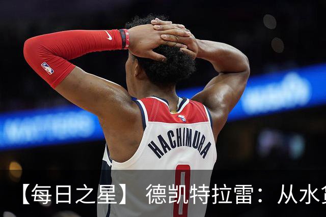 【每日之星】 德凯特拉雷：从水货到埋葬东道主的红魔新王